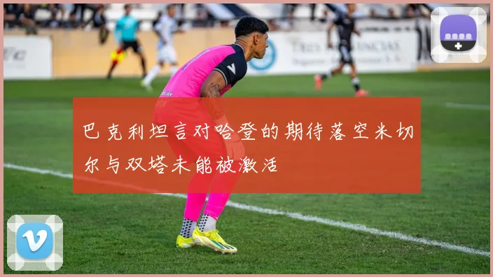 巴克利坦言对哈登的期待落空米切尔与双塔未能被激活
